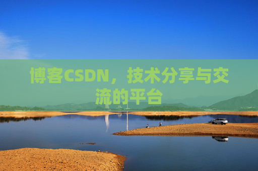 博客CSDN，技术分享与交流的平台